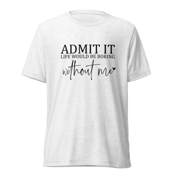 16Admit It Life Would Be Boring T-shirt